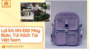 Lợi Ích Khi Đặt May Balo, Túi Xách Tại Việt Nam